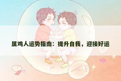 属鸡人运势指南：提升自我，迎接好运