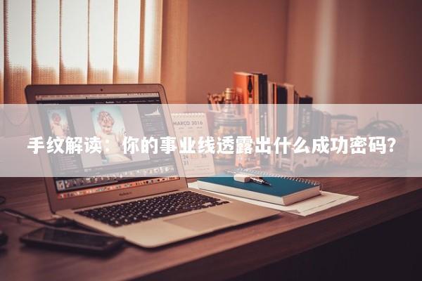 手纹解读：你的事业线透露出什么成功密码？