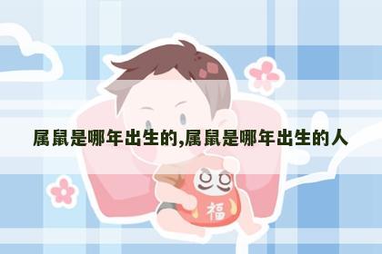 属鼠是哪年出生的,属鼠是哪年出生的人