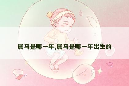 属马是哪一年,属马是哪一年出生的