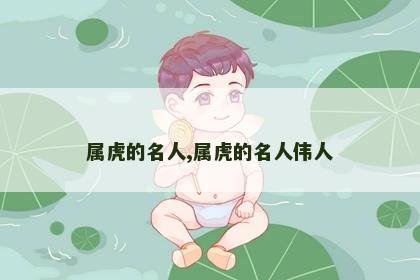 属虎的名人,属虎的名人伟人