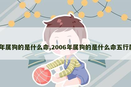 2006年属狗的是什么命,2006年属狗的是什么命五行属什么