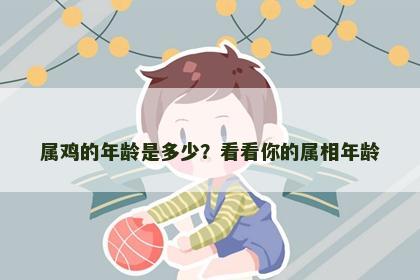属鸡的年龄是多少？看看你的属相年龄