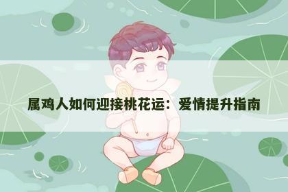 属鸡人如何迎接桃花运：爱情提升指南