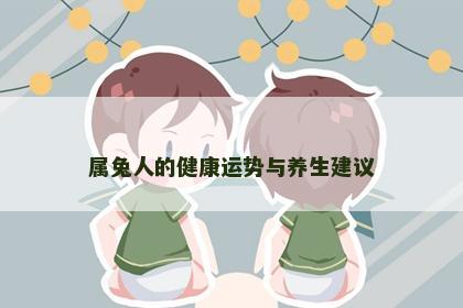 属兔人的健康运势与养生建议