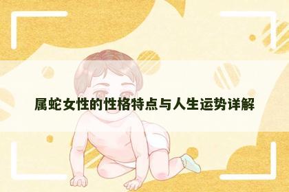 属蛇女性的性格特点与人生运势详解