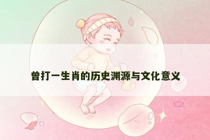 曾打一生肖的历史渊源与文化意义