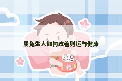 属兔生人如何改善财运与健康