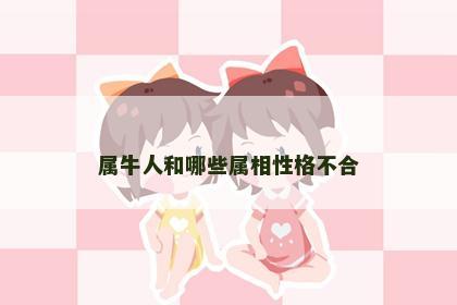 属牛人和哪些属相性格不合