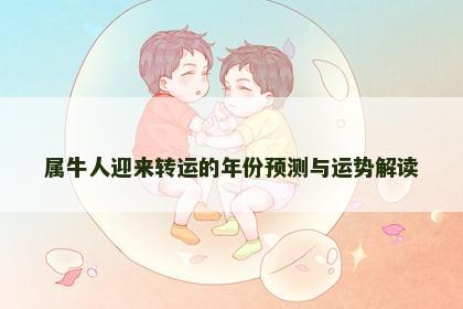属牛人迎来转运的年份预测与运势解读