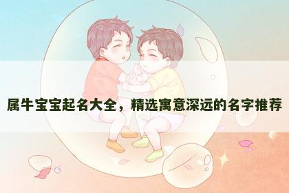 属牛宝宝起名大全，精选寓意深远的名字推荐
