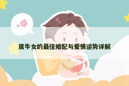 属牛女的最佳婚配与爱情运势详解