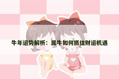 牛年运势解析：属牛如何抓住财运机遇