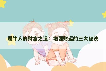 属牛人的财富之道：增强财运的三大秘诀