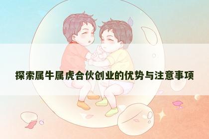 探索属牛属虎合伙创业的优势与注意事项