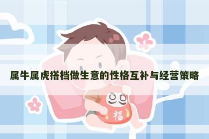 属牛属虎搭档做生意的性格互补与经营策略