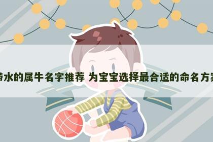 带水的属牛名字推荐 为宝宝选择最合适的命名方案
