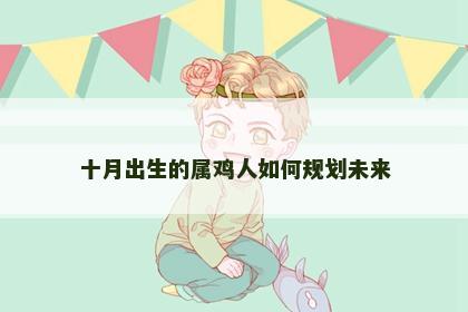 十月出生的属鸡人如何规划未来
