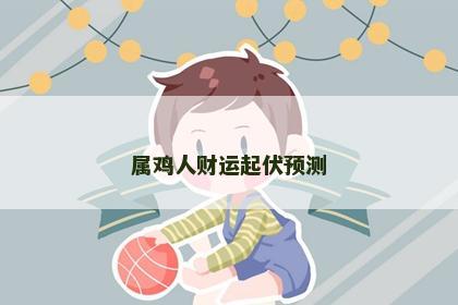 属鸡人财运起伏预测