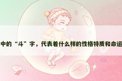 生肖中的“斗”字，代表着什么样的性格特质和命运走向
