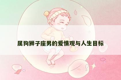 属狗狮子座男的爱情观与人生目标