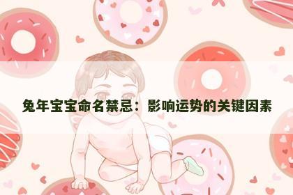 兔年宝宝命名禁忌：影响运势的关键因素