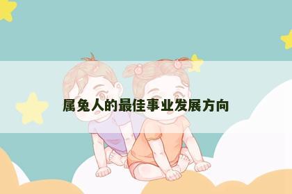 属兔人的最佳事业发展方向