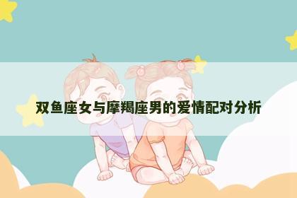 双鱼座女与摩羯座男的爱情配对分析