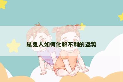 属兔人如何化解不利的运势