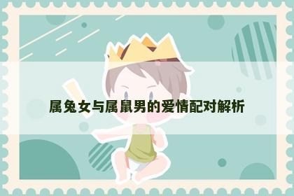 属兔女与属鼠男的爱情配对解析
