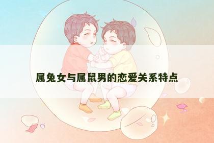 属兔女与属鼠男的恋爱关系特点