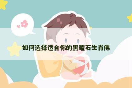 如何选择适合你的黑曜石生肖佛