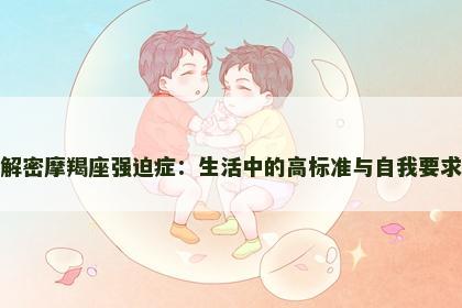 解密摩羯座强迫症：生活中的高标准与自我要求