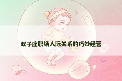 双子座职场人际关系的巧妙经营