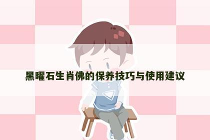 黑曜石生肖佛的保养技巧与使用建议