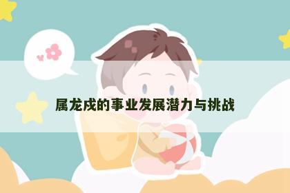 属龙戍的事业发展潜力与挑战