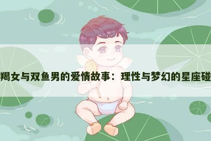 摩羯女与双鱼男的爱情故事：理性与梦幻的星座碰撞
