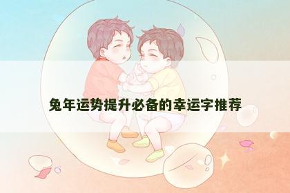 兔年运势提升必备的幸运字推荐