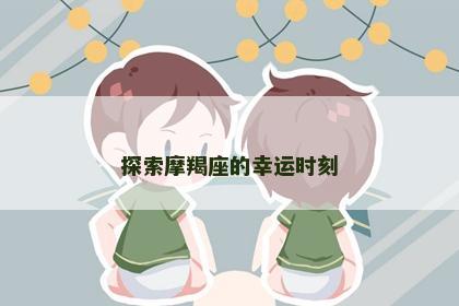 探索摩羯座的幸运时刻