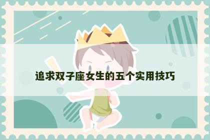 追求双子座女生的五个实用技巧