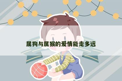 属狗与属猴的爱情能走多远