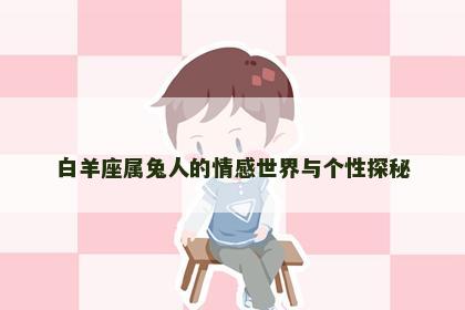 白羊座属兔人的情感世界与个性探秘