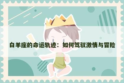 白羊座的命运轨迹：如何驾驭激情与冒险